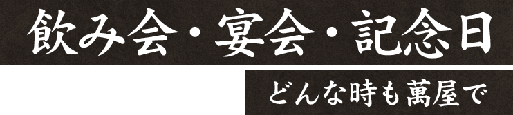 飲み会・宴会・記念日 どんな時も萬屋で