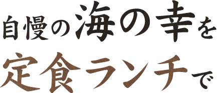 自慢の海の幸を 定食ランチで